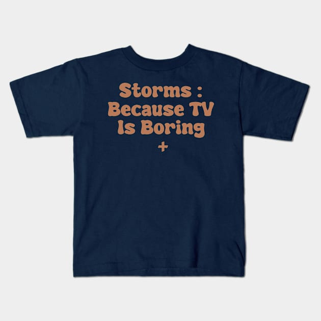 Storms : Because TV Is Boring Kids T-Shirt by depressed.christian